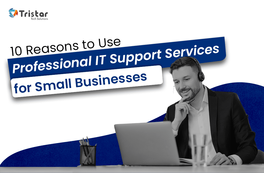 10 Reasons to Use Professional IT Support Services for Small Businesses!